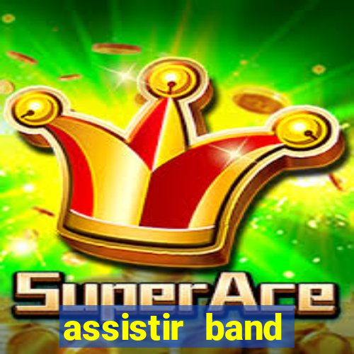 assistir band online ao vivo gratis